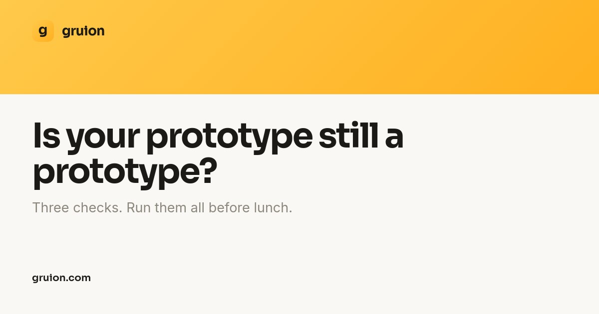 Your prototype stops being a prototype the day someone else's money or data is inside it